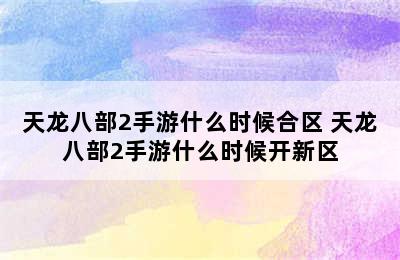 天龙八部2手游什么时候合区 天龙八部2手游什么时候开新区